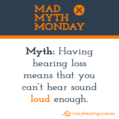 Mad Myth Monday – Having hearing loss means that you can’t hear sound loud enough.