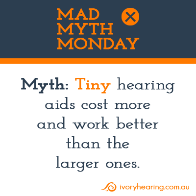 Mad Myth Monday – Tiny hearing aids cost more and work better than larger ones.