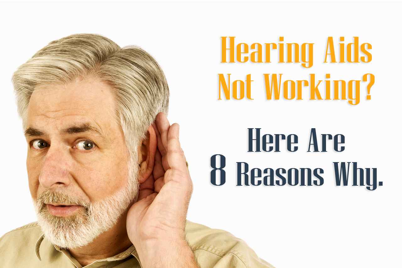 8 Reasons Why Your Hearing Aids Are Not Working, And What You Can Do.