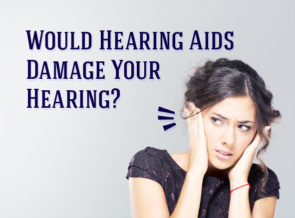 Would wearing hearing aids damage your hearing?